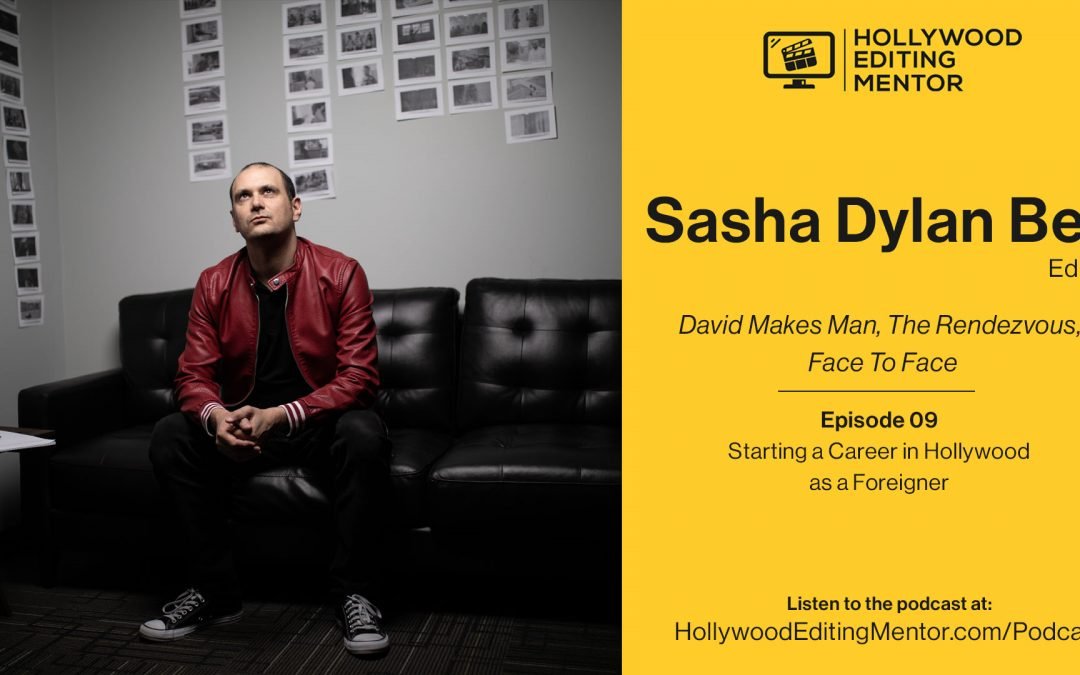 Ep. 09 – Starting a Career in Hollywood as a Foreigner with editor Sasha Dylan Bell