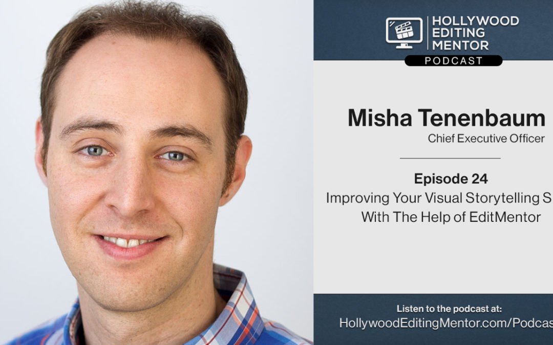 Ep. 24 – Improving Your Visual Storytelling Skills With The Help of EditMentor with Misha Tenenbaum
