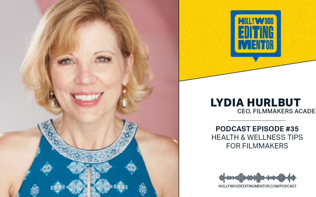 Ep. 35 – Health & Wellness Tips for Filmmakers with Lydia Hurlbut